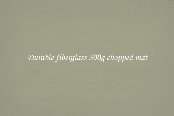 Durable fiberglass 300g chopped mat
