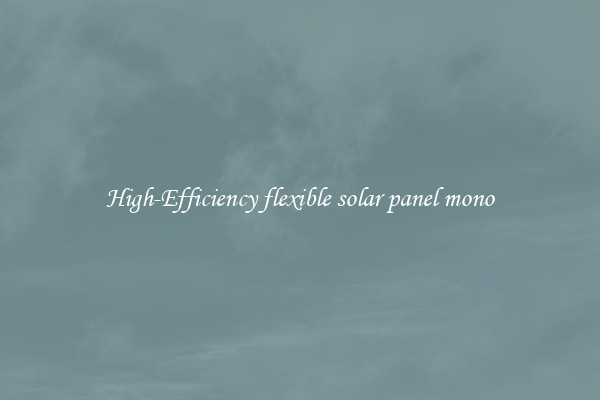 High-Efficiency flexible solar panel mono