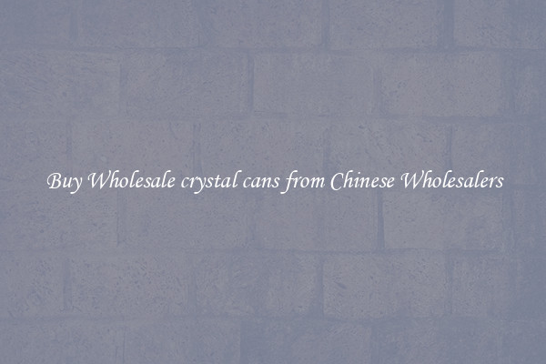 Buy Wholesale crystal cans from Chinese Wholesalers