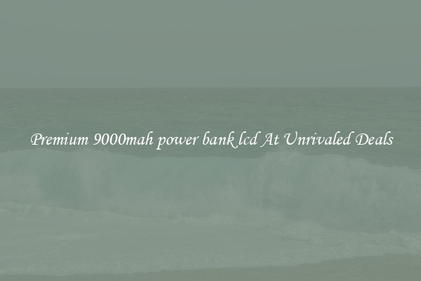 Premium 9000mah power bank lcd At Unrivaled Deals