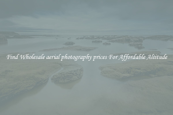 Find Wholesale aerial photography prices For Affordable Altitude
