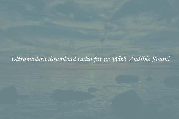 Ultramodern download radio for pc With Audible Sound