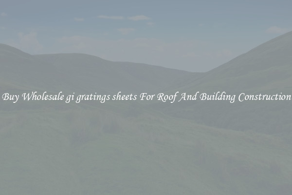 Buy Wholesale gi gratings sheets For Roof And Building Construction
