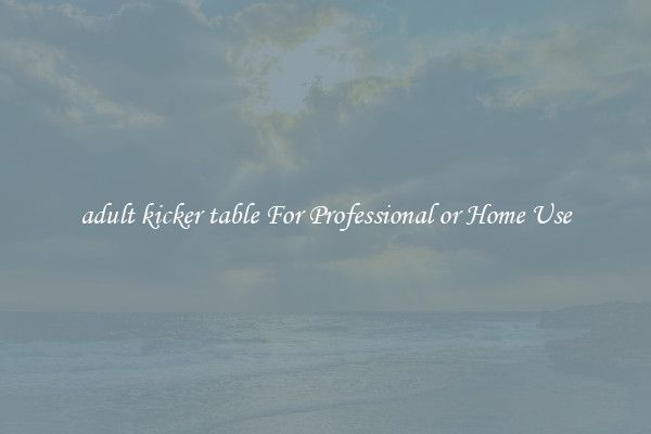 adult kicker table For Professional or Home Use