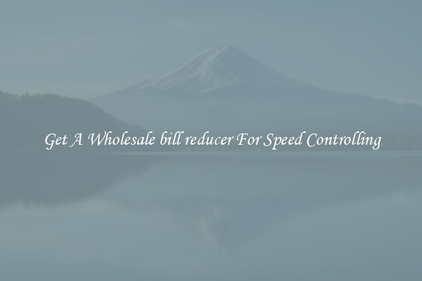 Get A Wholesale bill reducer For Speed Controlling