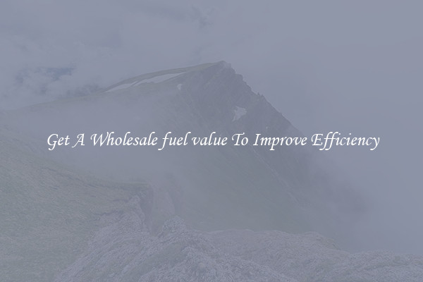 Get A Wholesale fuel value To Improve Efficiency