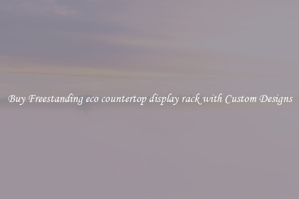 Buy Freestanding eco countertop display rack with Custom Designs
