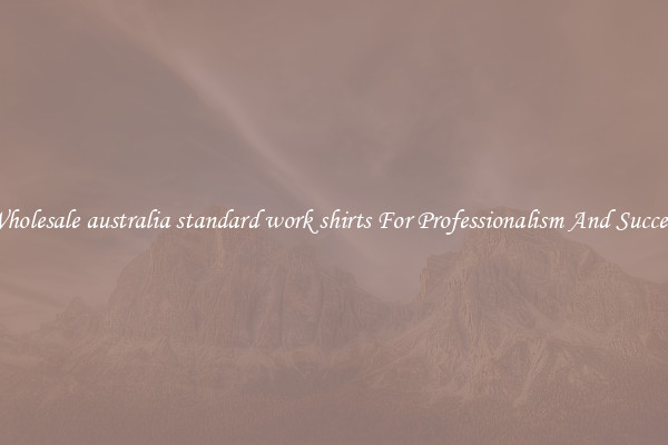 Wholesale australia standard work shirts For Professionalism And Success