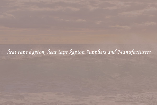 heat tape kapton, heat tape kapton Suppliers and Manufacturers