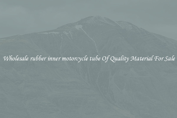 Wholesale rubber inner motorcycle tube Of Quality Material For Sale