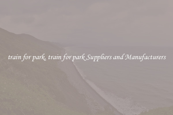 train for park, train for park Suppliers and Manufacturers