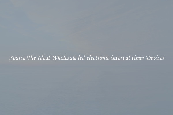 Source The Ideal Wholesale led electronic interval timer Devices