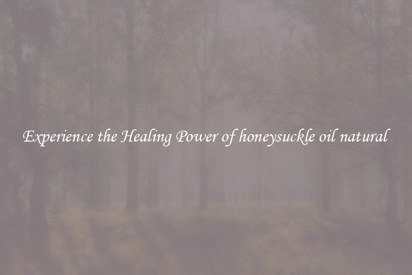 Experience the Healing Power of honeysuckle oil natural 