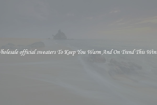 Wholesale official sweaters To Keep You Warm And On Trend This Winter
