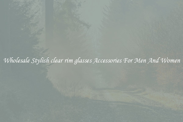 Wholesale Stylish clear rim glasses Accessories For Men And Women