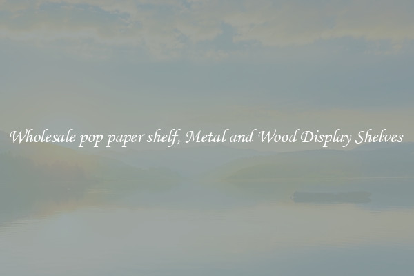 Wholesale pop paper shelf, Metal and Wood Display Shelves 