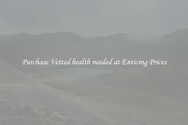 Purchase Vetted health needed at Enticing Prices