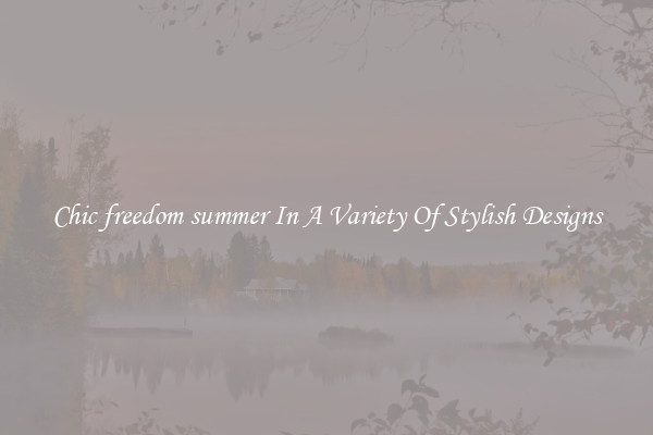 Chic freedom summer In A Variety Of Stylish Designs