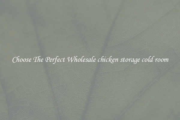 Choose The Perfect Wholesale chicken storage cold room