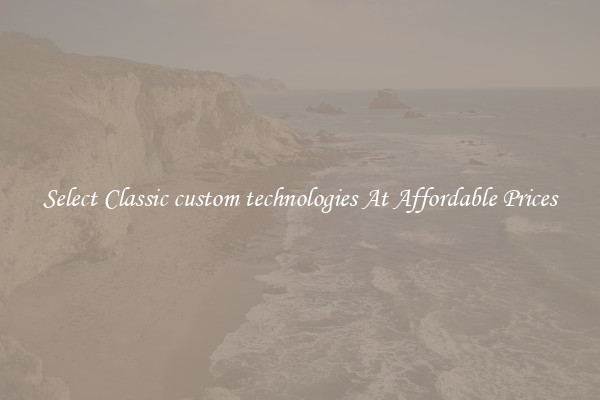 Select Classic custom technologies At Affordable Prices