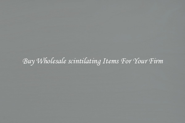 Buy Wholesale scintilating Items For Your Firm