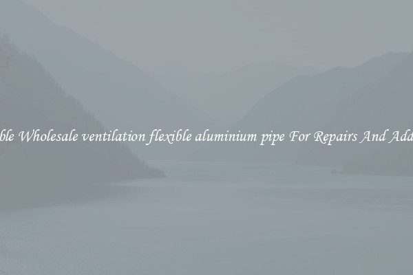 Reliable Wholesale ventilation flexible aluminium pipe For Repairs And Additions
