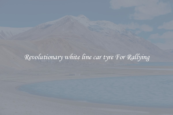 Revolutionary white line car tyre For Rallying