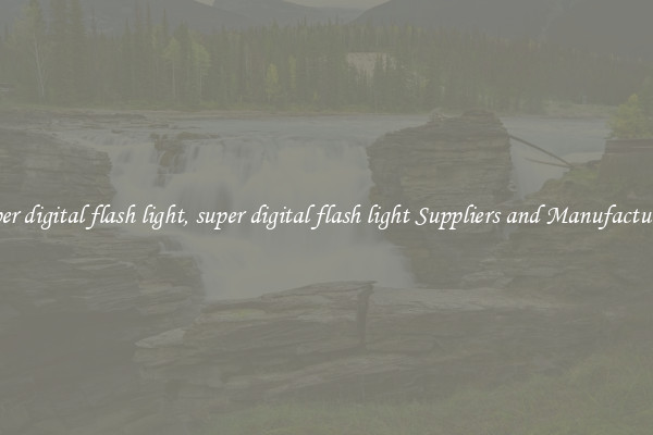 super digital flash light, super digital flash light Suppliers and Manufacturers