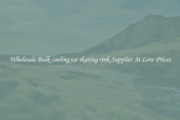 Wholesale Bulk cooling ice skating rink Supplier At Low Prices