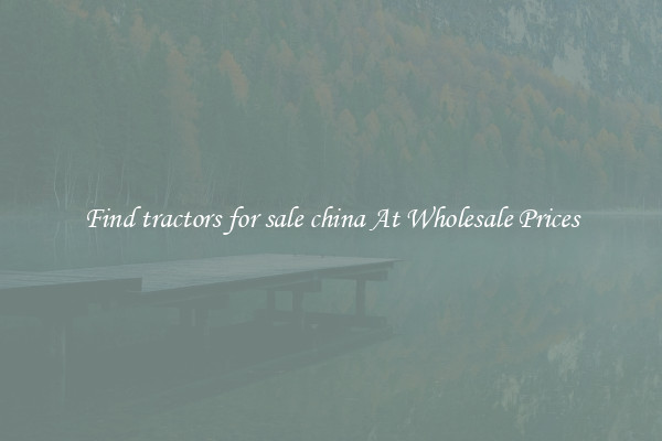 Find tractors for sale china At Wholesale Prices