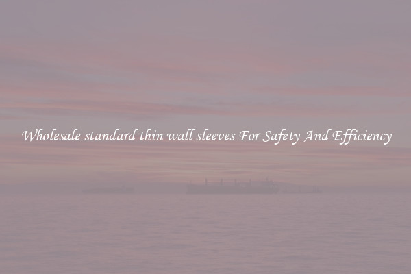Wholesale standard thin wall sleeves For Safety And Efficiency
