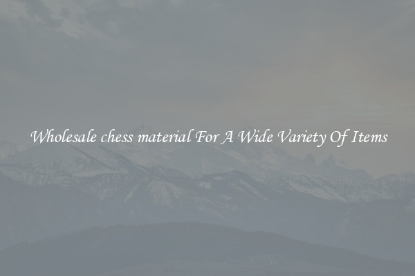 Wholesale chess material For A Wide Variety Of Items
