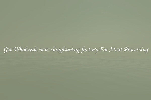 Get Wholesale new slaughtering factory For Meat Processing