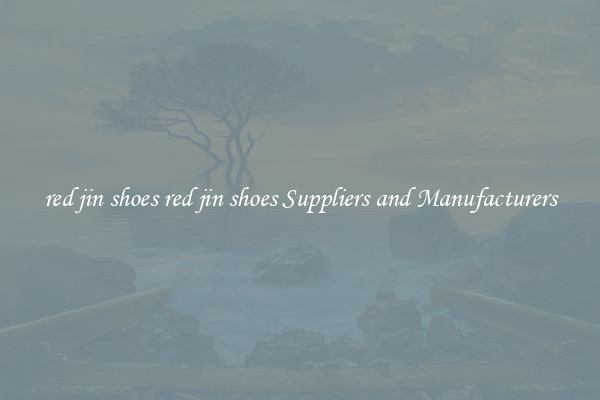 red jin shoes red jin shoes Suppliers and Manufacturers