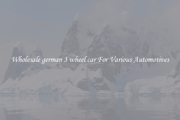 Wholesale german 3 wheel car For Various Automotives