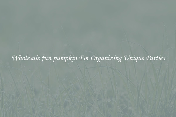 Wholesale fun pumpkin For Organizing Unique Parties