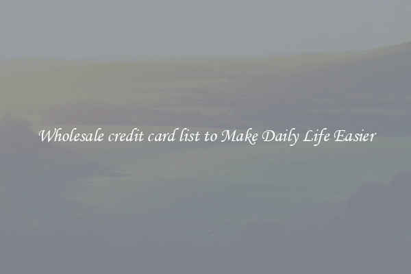Wholesale credit card list to Make Daily Life Easier