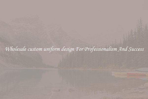 Wholesale custom uniform design For Professionalism And Success