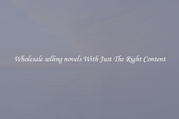 Wholesale selling novels With Just The Right Content