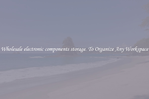 Wholesale electronic components storage. To Organize Any Workspace