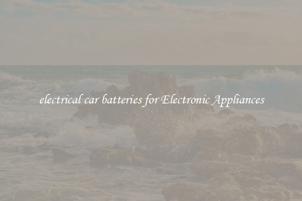 electrical car batteries for Electronic Appliances
