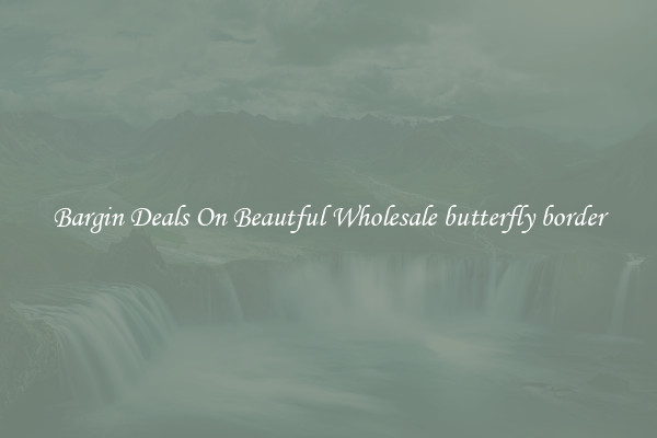 Bargin Deals On Beautful Wholesale butterfly border