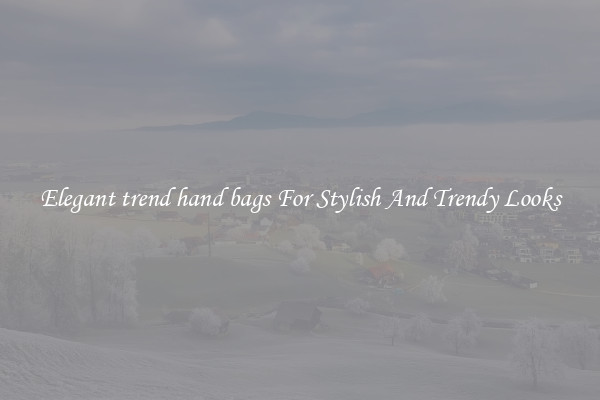Elegant trend hand bags For Stylish And Trendy Looks
