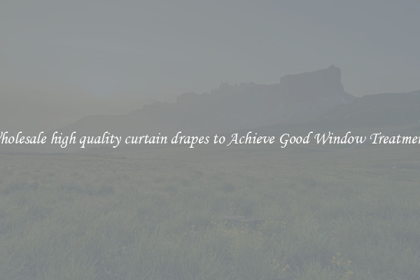 Wholesale high quality curtain drapes to Achieve Good Window Treatments