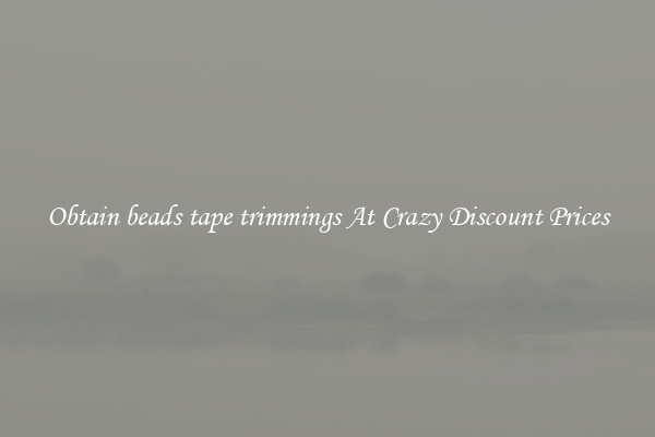 Obtain beads tape trimmings At Crazy Discount Prices