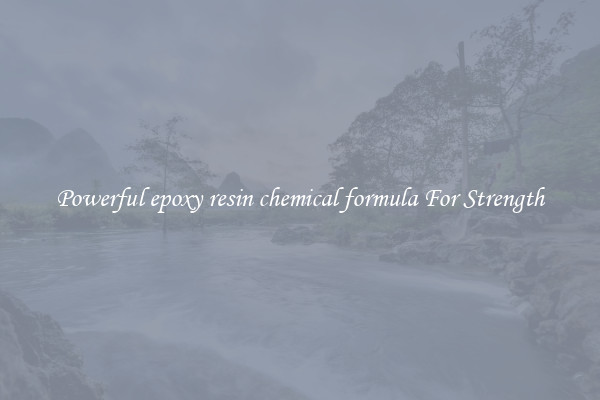 Powerful epoxy resin chemical formula For Strength