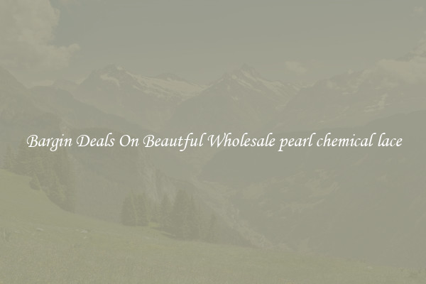 Bargin Deals On Beautful Wholesale pearl chemical lace