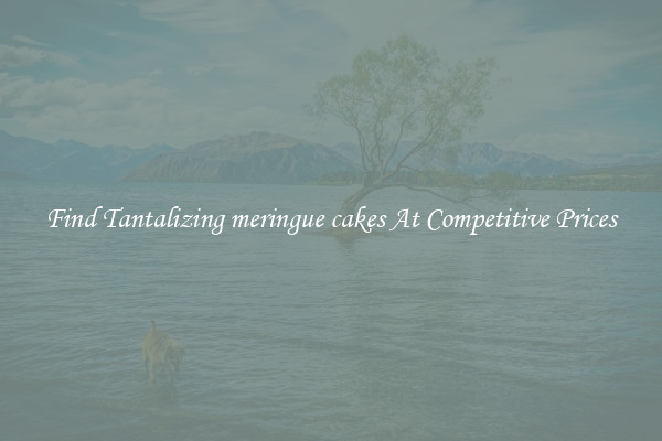 Find Tantalizing meringue cakes At Competitive Prices