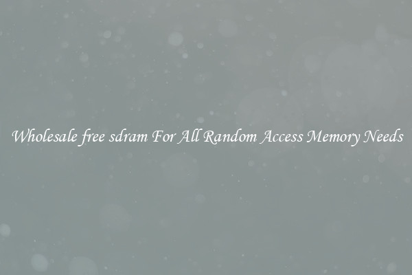 Wholesale free sdram For All Random Access Memory Needs
