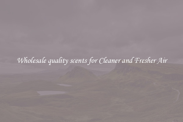 Wholesale quality scents for Cleaner and Fresher Air